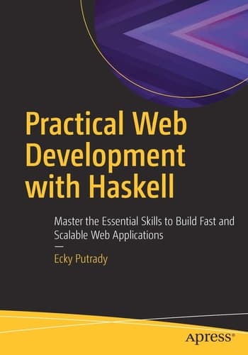 Practical Web Development with Haskell Master the Essential Skills to Build Fast and Scalable Web Applications