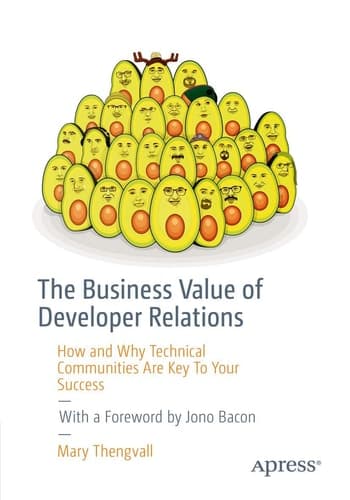 The Business Value of Developer Relations How and Why Technical Communities Are Key To Your Success