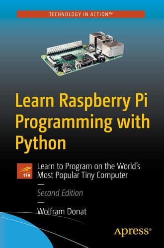 Learn Raspberry Pi Programming with Python Learn to Program on the World's Most Popular Tiny Computer
