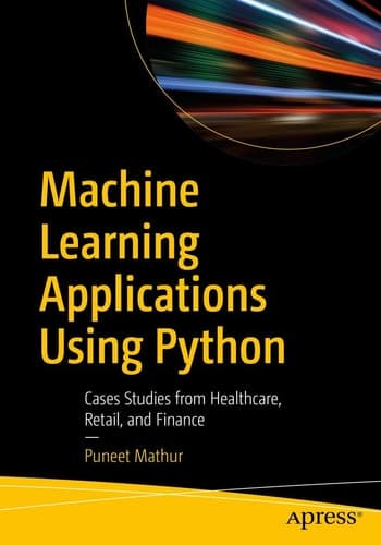 Machine Learning Applications Using Python Cases Studies from Healthcare, Retail, and Finance