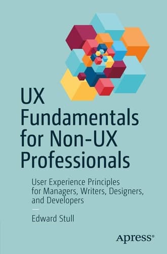 UX Fundamentals for Non-UX Professionals User Experience Principles for Managers, Writers, Designers, and Developers