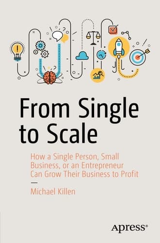 From Single to Scale How a Single Person, Small Business, or an Entrepreneur Can Grow Their Business to Profit