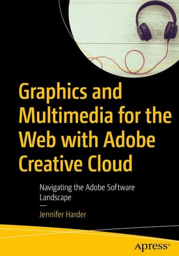 Graphics and Multimedia for the Web with Adobe Creative Cloud Navigating the Adobe Software Landscape