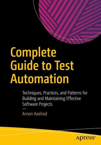 Complete Guide to Test Automation Techniques, Practices, and Patterns for Building and Maintaining Effective Software Projects