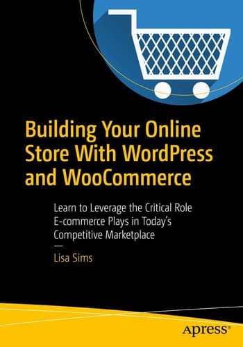 Building Your Online Store With WordPress and WooCommerce Learn to Leverage the Critical Role E-commerce Plays in Today’s Competitive Marketplace