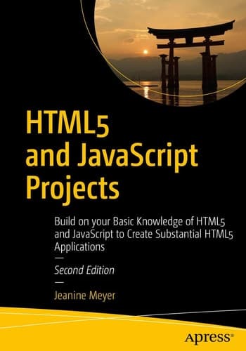 HTML5 and JavaScript Projects Build on your Basic Knowledge of HTML5 and JavaScript to Create Substantial HTML5 Applications