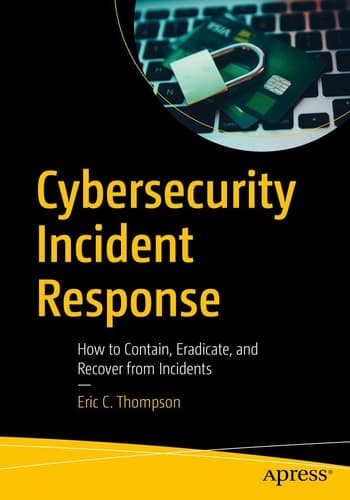 Cybersecurity Incident Response How to Contain, Eradicate, and Recover from Incidents