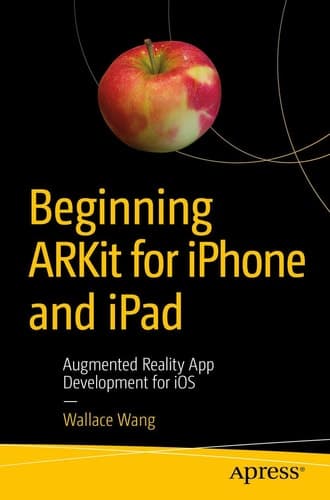 Beginning ARKit for iPhone and iPad Augmented Reality App Development for iOS