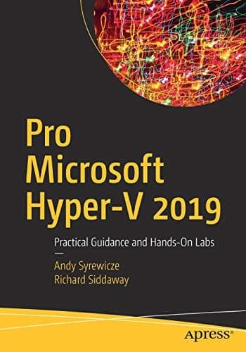 Pro Microsoft Hyper-V 2019 Practical Guidance and Hands-On Labs