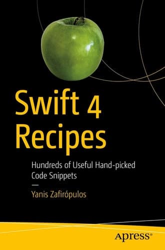 Swift 4 Recipes Hundreds of Useful Hand-picked Code Snippets