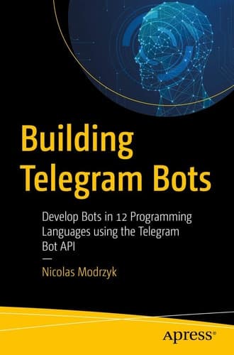 Building Telegram Bots Develop Bots in 12 Programming Languages using the Telegram Bot API