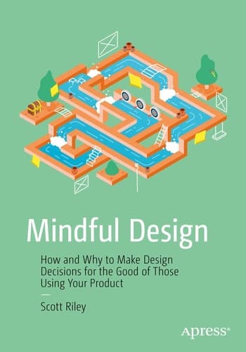 Mindful Design How and Why to Make Design Decisions for the Good of Those Using Your Product