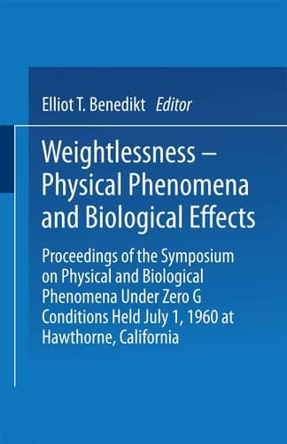 Weightlessness—Physical Phenomena and Biological Effects Proceedings of the Symposium on Physical and Biological Phenomena Under Zero G Conditions Held July 1, 1960 at Hawthorne, California