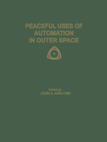 Peaceful Uses of Automation in Outer Space Proceedings of the First IFAC Symposium on Automatic Control in the Peaceful Uses of Space, held June 21–24, 1965, in Stavanger, Norway