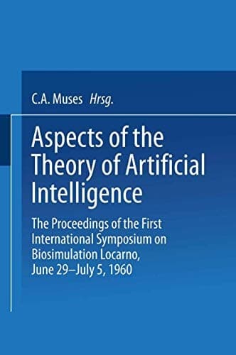 Aspects of the Theory of Artificial Intelligence The Proceedings of the First International Symposium on Biosimulation Locarno, June 29 – July 5, 1960