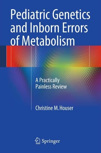 Pediatric Genetics and Inborn Errors of Metabolism A Practically Painless Review