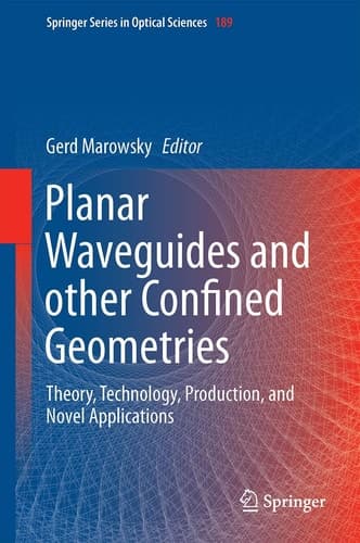 Planar Waveguides and other Confined Geometries Theory, Technology, Production, and Novel Applications