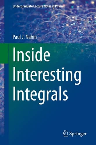 Inside Interesting Integrals A Collection of Sneaky Tricks, Sly Substitutions, and Numerous Other Stupendously Clever, Awesomely Wicked, and Devilishly Seductive Maneuvers for Computing Nearly 200 Perplexing Definite Integrals From Physics, Engineering, and Mathematics (Plus 60 Challenge Problems with Complete, Detailed Solutions)
