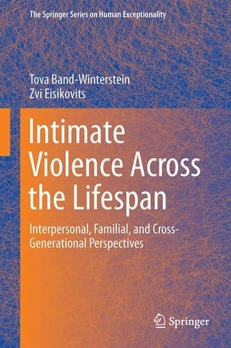 Intimate Violence Across the Lifespan Interpersonal, Familial, and Cross-Generational Perspectives