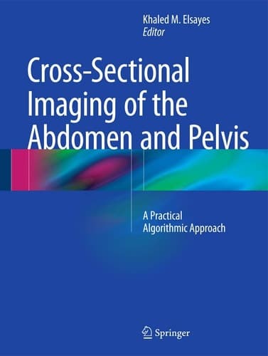 Cross-Sectional Imaging of the Abdomen and Pelvis A Practical Algorithmic Approach