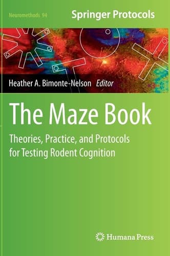 The Maze Book Theories, Practice, and Protocols for Testing Rodent Cognition