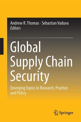 Global Supply Chain Security Emerging Topics in Research, Practice and Policy