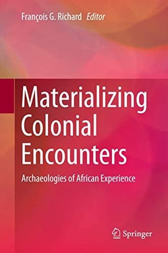 Materializing Colonial Encounters Archaeologies of African Experience