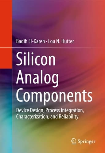 Silicon Analog Components Device Design, Process Integration, Characterization, and Reliability