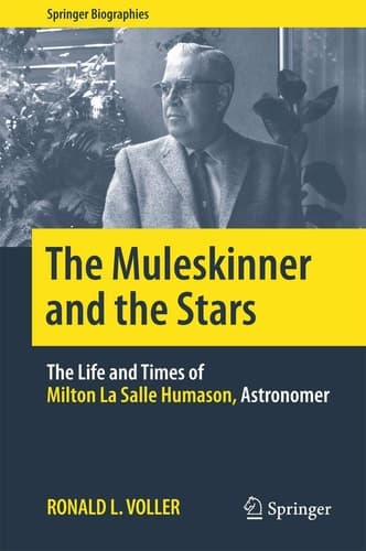 The Muleskinner and the Stars The Life and Times of Milton La Salle Humason, Astronomer