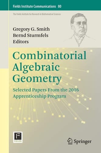 Combinatorial Algebraic Geometry Selected Papers From the 2016 Apprenticeship Program