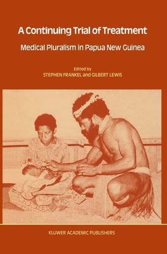 A Continuing Trial of Treatment: Medical Pluralism in Papua New Guinea (Culture, Illness and Healing, 14)