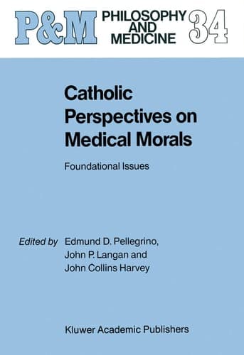 Catholic Perspectives on Medical Morals: Foundational Issues (Philosophy and Medicine, 34)
