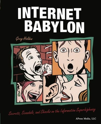 Internet Babylon Secrets, Scandals, and Shocks on the Information Superhighway