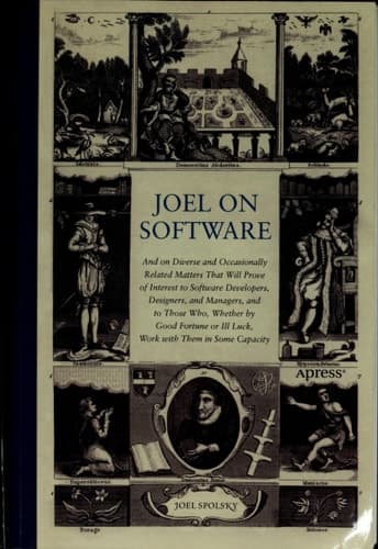Joel on Software And on Diverse and Occasionally Related Matters That Will Prove of Interest to Software Developers, Designers, and Managers, and to Those Who, Whether by Good Fortune or Ill Luck, Work with Them in Some Capacity