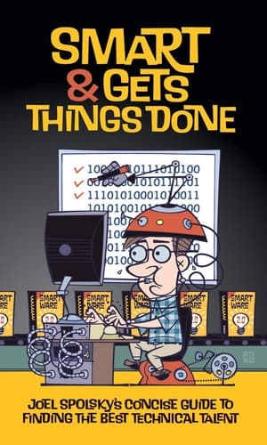 Smart and Gets Things Done Joel Spolsky's Concise Guide to Finding the Best Technical Talent