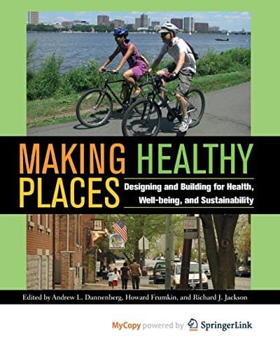 Making Healthy Places Designing and Building for Health, Well-being, and Sustainability