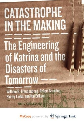 Catastrophe in the Making The Engineering of Katrina and the Disasters of Tomorrow