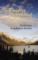 To Conserve Unimpaired The Evolution of the National Park Idea