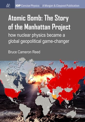 Atomic Bomb The Story of the Manhattan Project : how Nuclear Physics Became a Global Geopolitical Game-changer