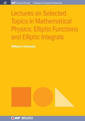 Lectures on Selected Topics in Mathematical Physics Elliptic Functions and Elliptic Integrals