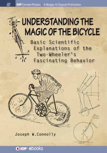 Understanding the Magic of the Bicycle Basic Scientific Explanations to the Two-wheeler's Mysterious and Fascinating Behavior