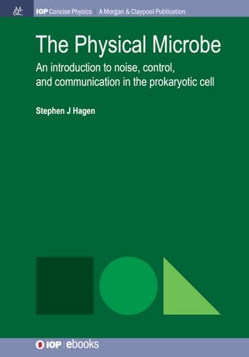 The Physical Microbe An Introduction to Noise, Control, and Communication in the Prokaryotic Cell