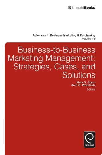 Business-to-Business Marketing Management Strategies, Cases and Solutions