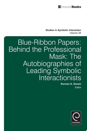 Blue Ribbon Papers Behind the Professional Mask: The Autobiographies of Leading Symbolic Interactionists