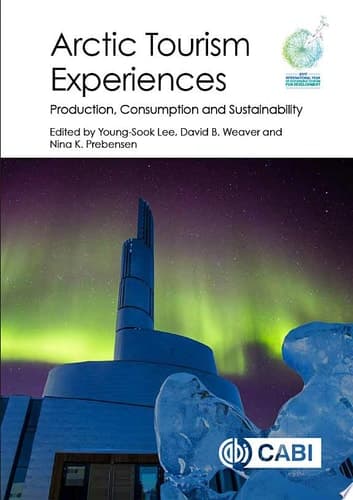 Arctic Tourism Experiences Production, Consumption and Sustainability