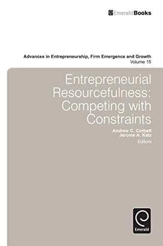 Entrepreneurial Resourcefulness Competing with Constraints