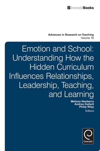 Emotion and School Understanding How the Hidden Curriculum Influences Relationships, Leadership, Teaching, and Learning