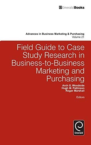 Field Guide to Case Study Research in Business-to-Business Marketing and Purchasing