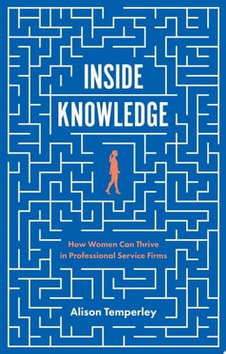 Inside Knowledge How Women Can Thrive in Professional Service Firms