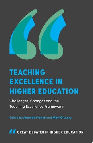 Teaching Excellence in Higher Education Challenges, Changes and the Teaching Excellence Framework